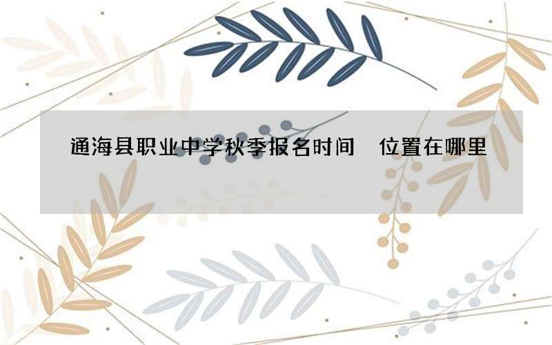 通海县职业中学秋季报名时间 位置在哪里